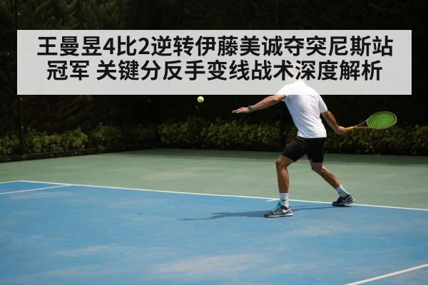 王曼昱4比2逆转伊藤美诚夺突尼斯站冠军 关键分反手变线战术深度解析